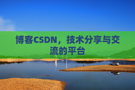 博客CSDN，技术分享与交流的平台